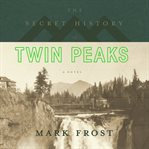 The secret history of Twin Peaks : a novel cover image cdn