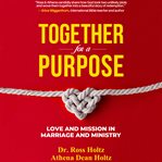Together for a purpose : Love and Mission in Marriage and Ministry cover image cdn
