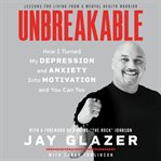 Unbreakable : how I turned my depression and anxiety into motivation and you can too cover image cdn