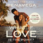 What if love is the point? : living for Jesus in a self-consumed world cover image cdn
