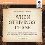 When strivings cease : replacing the gospel of self-improvement with the gospel of life-transforming grace cover image cdn