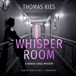 Whisper room : a Geneva Chase crime reporter mystery cover image cdn
