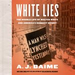 White lies : the double life of Walter F. White and America's darkest secret cover image cdn