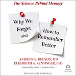 Why we forget and how to remember better : the science behind memory cover image cdn