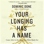 Your longing has a name : come alive to the story you were made for cover image cdn
