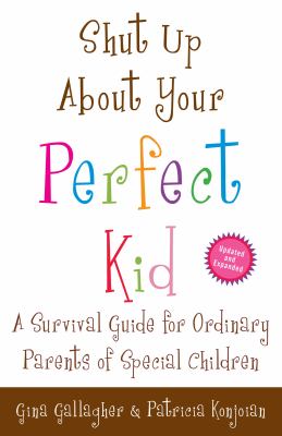 Shut up about your perfect kid : a survival guide for ordinary parents of special children  cover image cdn