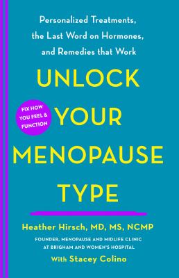 Unlock your menopause type : personalized treatments, the last word on hormones, and remedies that work cover image