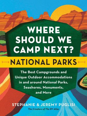 Where should we camp next? National parks : the best campgrounds and unique outdoor accommodations in and around national parks, seashores, monuments, and more  cover image cdn