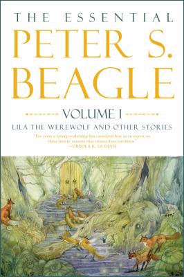 The essential Peter S. Beagle. Volume 1, Lila the Werewolf and other stories cover image