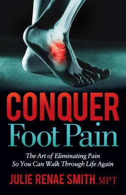 Conquer foot pain : the art of eliminating pain so you can walk through life again  cover image cdn