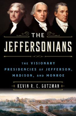 The Jeffersonians the visionary presidencies of Jefferson, Madison, and Monroe  cover image cdn
