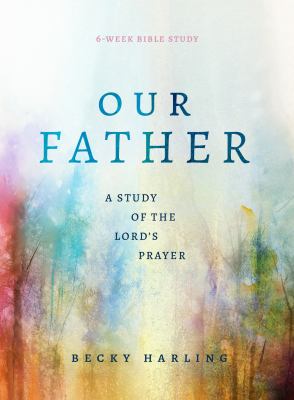 Our Father : a study of the Lord's prayer (a 6-week bible study)  cover image cdn
