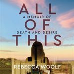 All of this : a memoir of death and desire cover image cdn