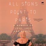 All signs point to Paris : a memoir of love, loss, and destiny cover image cdn