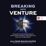 BREAKING INTO VENTURE : an outsider turned venture capitalist shares how to take risks, create... power, and build life-changing wealth cover image cdn