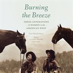 Burning the breeze : three generations of women in the American West cover image cdn