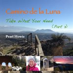 Camino de la luna - take what you need (part 3) : Take What You Need (Part 3) cover image cdn