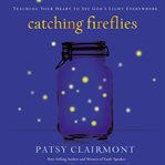 Catching fireflies : teaching your heart to see God's light everywhere cover image cdn