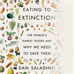 Eating to extinction : the world's rarest foods and why we need to save them cover image cdn