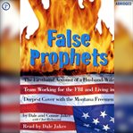 False prophets : The Firsthand Account of a Husband-Wife Team Working for the FBI and Living in Deepest Cover With th cover image cdn