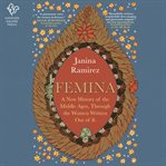 Femina : a new history of the middle ages through the women written out of it cover image cdn
