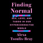 Finding normal : sex, love, and taboo in our hyperconnected world cover image cdn