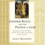 Gender roles and the people of God : rethinking what we were taught about men and women in the church cover image cdn
