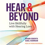 Hear & beyond : live skillfully with hearing loss cover image cdn