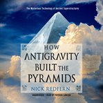 How antigravity built the pyramids : the mysterious technology of ancient superstructures cover image cdn