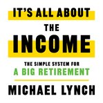 It's all about the income : the simple system for a big retirement cover image cdn