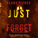 Just forget : Cami Lark FBI Suspense Thriller cover image cdn