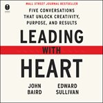 Leading with heart : five conversations that unlock creativity, purpose, and results cover image cdn