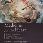 Medicine for the heart : Reading Scriptures in Troubled Times with Kierkegaard cover image cdn
