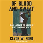 Of blood and sweat : Black lives and the making of White power and wealth cover image cdn