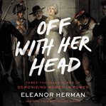 Off with her head : three thousand years of demonizing women in power cover image cdn