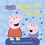 Play Time for Peppa and George (Peppa Pig) cover image cdn