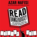 Read dangerously : the subversive power of literature in troubled times cover image cdn