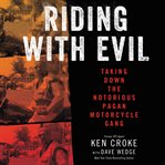Riding with evil : taking down the notorious Pagan motorcycle gang cover image cdn