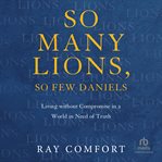 So many lions, so few Daniels : living without compromise in a world in need of truth cover image cdn