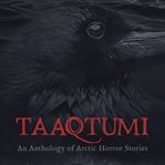 Taaqtumi : an anthology of Arctic horror stories cover image cdn