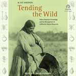Tending the wild : Native American knowledge and the management of California's natural resources cover image cdn