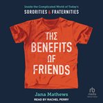 The benefits of friends : Inside the Complicated World of Today's Sororities and Fraternities cover image cdn