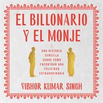 The billionaire and the monk \ el billonario y el monje : Una historia sencilla sobre cómo encontrar una felicidad extraordiaria cover image cdn