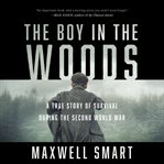The boy in the woods : a true story of survival during the second world war cover image cdn