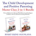 The child development and positive parenting master class : proven methods for raising well-behaved and intelligent children, with accelerated learning methods cover image cdn