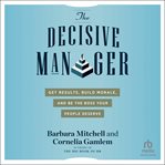 The decisive manager : get results, build morale, and be the boss your people deserve cover image cdn