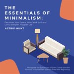 The essentials of minimalism: declutter your space, mind and soul and live a simpler, happier life : Declutter Your Space, Mind and Soul and Live a Simpler, Happier Life cover image cdn
