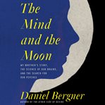 The mind and the moon : my brother's story, the science of our brains, and the search for our psyches cover image cdn