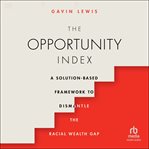 The opportunity index : a solution-based framework to dismantle the racial wealth gap cover image cdn