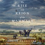 The rise and reign of the mammals : a new history, from the shadow of the dinosaurs to us cover image cdn